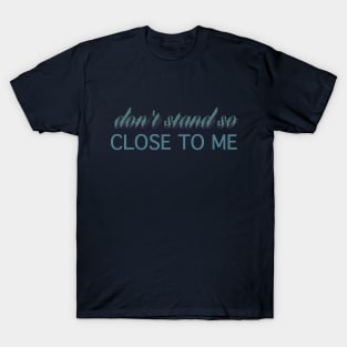 Don't Stand So Close To Me T-Shirt